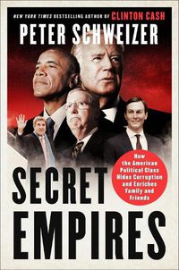 Cover image for Secret Empires: How the American Political Class Hides Corruption and Enriches Family and Friends