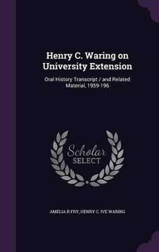 Cover image for Henry C. Waring on University Extension: Oral History Transcript / And Related Material, 1959-196