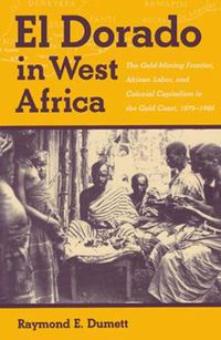 Cover image for El Dorado in West Africa: The Gold Mining Frontier, African Labor, and Colonial Capitalism