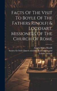 Cover image for Facts Of The Visit To Boyle Of The Fathers Rinolfi & Lockhart, Missioners Of The Church Of Rome