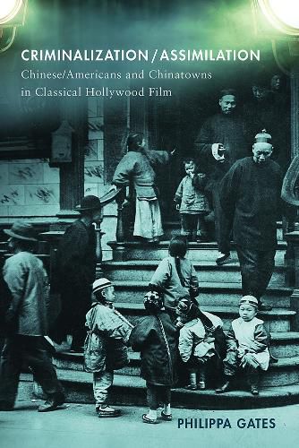 Cover image for Criminalization/Assimilation: Chinese/Americans and Chinatowns in Classical Hollywood Film