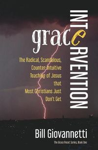 Cover image for Grace Intervention: The Radical, Scandalous, Counter-Intuitive Teaching of Jesus that Most Christians Just Don't Get