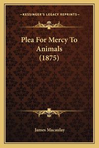 Cover image for Plea for Mercy to Animals (1875)