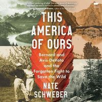 Cover image for This America of Ours: Bernard and Avis Devoto and the Forgotten Fight to Save the Wild