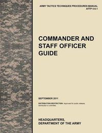 Cover image for Commander and Staff Officer Guide: The Official U.S. Army Tactics, Techniques, and Procedures Manual ATTP 5-0.1, September 2011