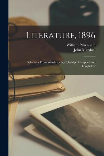 Literature, 1896 [microform]: Selections From Wordsworth, Coleridge, Campbell and Longfellow