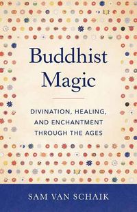 Cover image for Buddhist Magic: Divination, Healing, and Enchantment through the Ages