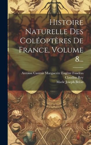 Cover image for Histoire Naturelle Des Coleopteres De France, Volume 8...