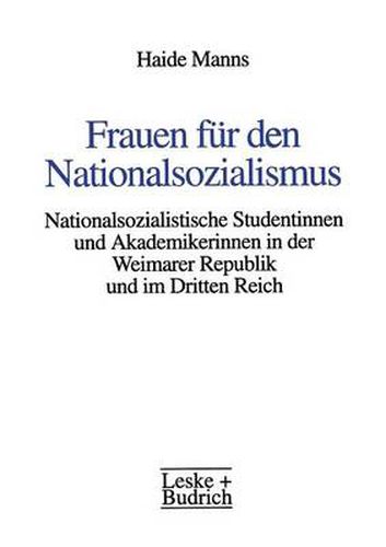 Cover image for Frauen Fur Den Nationalsozialismus: Nationalsozialistische Studentinnen Und Akademikerinnen in Der Weimarer Republik Und Im Dritten Reich