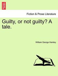 Cover image for Guilty, or Not Guilty? a Tale.