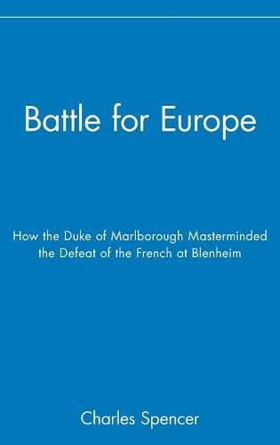 Cover image for Battle for Europe - How the Duke of Marlborough Masterminded the Defeat of France at Blenheim