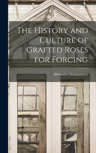 The History and Culture of Grafted Roses for Forcing