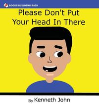 Cover image for Please Don't Put Your Head In There