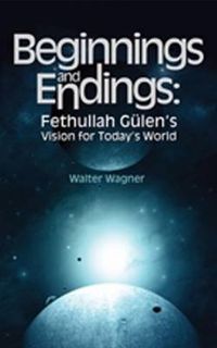 Cover image for Beginnings & Endings: Fethullah Gulen's Vision for Today's World