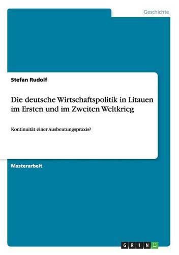 Cover image for Die deutsche Wirtschaftspolitik in Litauen im Ersten und im Zweiten Weltkrieg: Kontinuitat einer Ausbeutungspraxis?