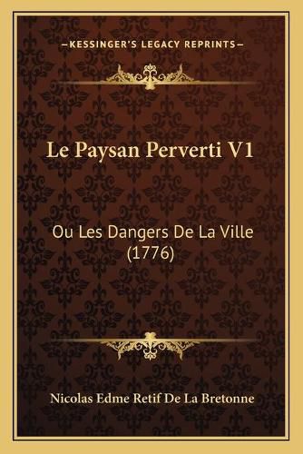 Le Paysan Perverti V1: Ou Les Dangers de La Ville (1776)