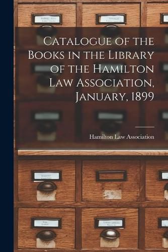 Cover image for Catalogue of the Books in the Library of the Hamilton Law Association, January, 1899 [microform]