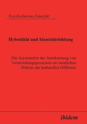 Cover image for Hybridit t und Identit tsbildung. Die Asymmetrie der Anerkennung von Vermischungsprozessen im westlichen Diskurs der kulturellen Differenz