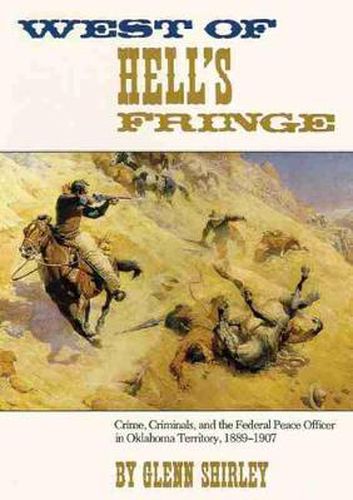 Cover image for West of Hell's Fringe: Crime, Criminals, and the Federal Peace Officer in Oklahoma Territory, 1889 - 1907