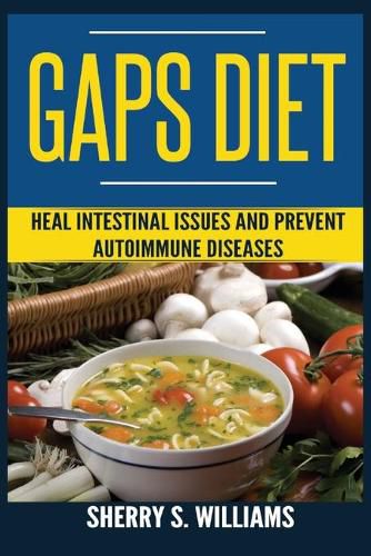 GAPS Diet: Heal Intestinal Issues And Prevent Autoimmune Diseases (Leaky Gut, Gastrointestinal Problems, Gut Health, Reduce Inflammation)