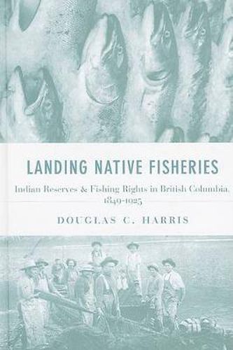 Cover image for Landing Native Fisheries: Indian Reserves and Fishing Rights in British Columbia, 1849-1925