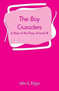 Cover image for The Boy Crusaders: A Story of the Days of Louis IX