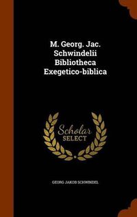 Cover image for M. Georg. Jac. Schwindelii Bibliotheca Exegetico-Biblica