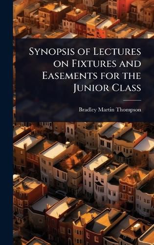 Cover image for Synopsis of Lectures on Fixtures and Easements for the Junior Class