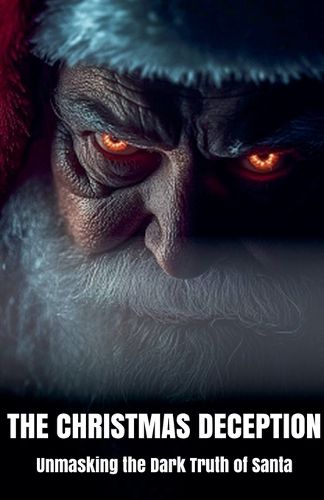 Cover image for The Christmas Deception Unmasking the Dark Truth of Santa