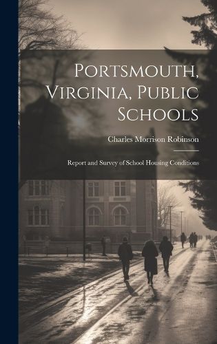 Cover image for Portsmouth, Virginia, Public Schools; Report and Survey of School Housing Conditions