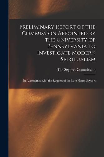 Cover image for Preliminary Report of the Commission Appointed by the University of Pennsylvania to Investigate Modern Spiritualism