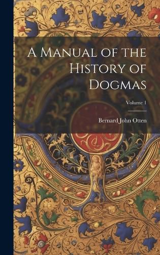 Cover image for A Manual of the History of Dogmas; Volume 1