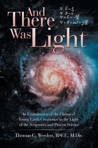 Cover image for And There Was Light: An Examination of the Claims of Young Earth Creationist in the Light of the Scriptures and Proven Science