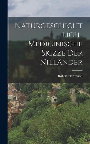 Cover image for Naturgeschichtlich-medicinische Skizze der Nillaender