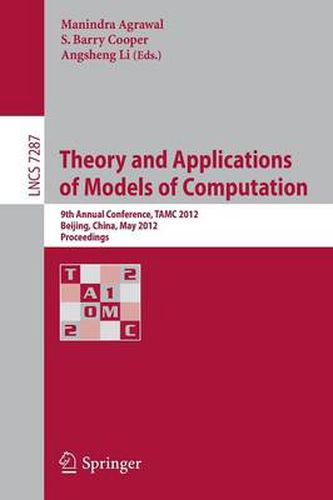 Cover image for Theory and Applications of Models of Computation: 9th Annual Conference, TAMC 2012, Beijing, China, May 16-21, 2012. Proceedings