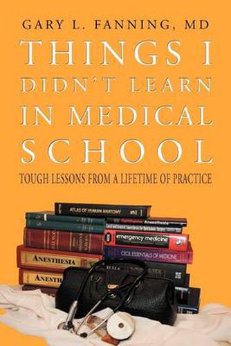 Cover image for Things I Didn't Learn in Medical School: Tough Lessons from a Lifetime of Practice