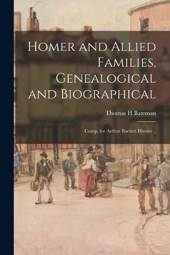 Cover image for Homer and Allied Families, Genealogical and Biographical; Comp. for Arthur Bartlett Homer ..