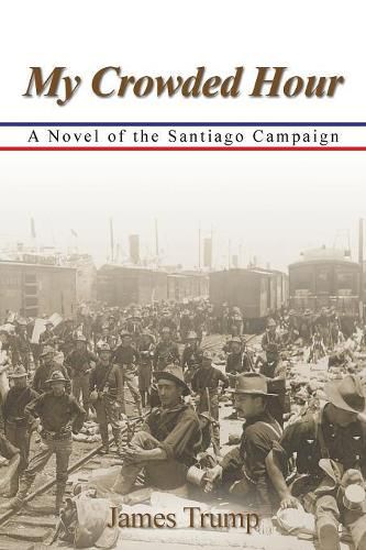 Cover image for My Crowded Hour: A Novel of the Santiago Campaign