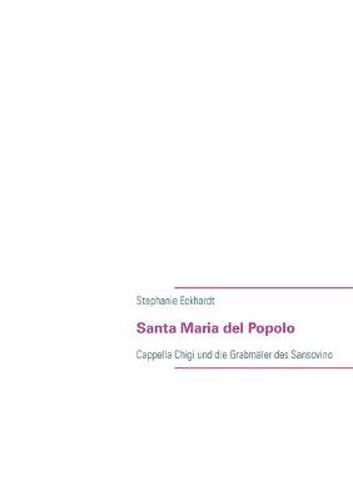 Cover image for Santa Maria del Popolo: Cappella Chigi und die Grabmaler des Sansovino