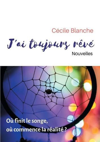 Cover image for J'ai toujours reve: Ou finit le songe, ou commence la realite ?