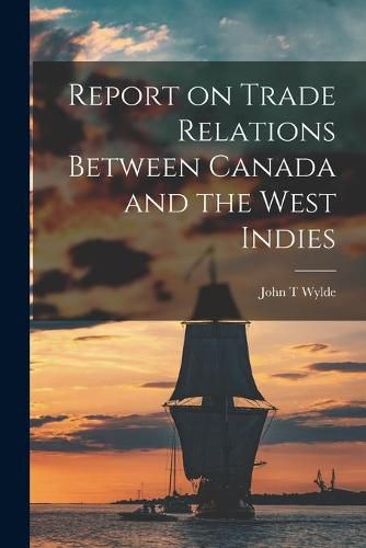 Cover image for Report on Trade Relations Between Canada and the West Indies [microform]