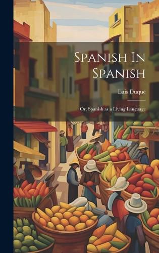 Cover image for Spanish In Spanish; Or, Spanish as a Living Language