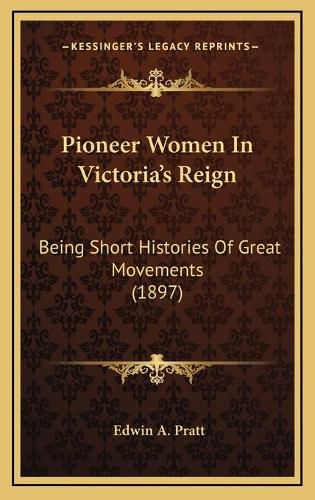 Pioneer Women in Victoria's Reign: Being Short Histories of Great Movements (1897)