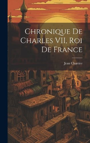 Cover image for Chronique de Charles VII, roi de France
