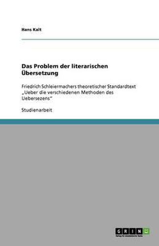 Das Problem der literarischen UEbersetzung: Friedrich Schleiermachers theoretischer Standardtext  Ueber die verschiedenen Methoden des Uebersezens