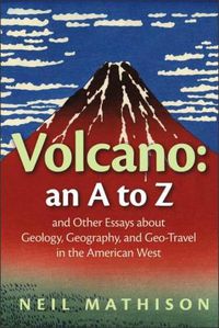 Cover image for Volcano: An a to Z and Other Essays About Geology, Geography, and Geo-Travel in the American West