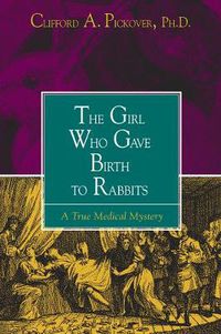 Cover image for The Girl Who Gave Birth to Rabbits: A True Medical Mystery