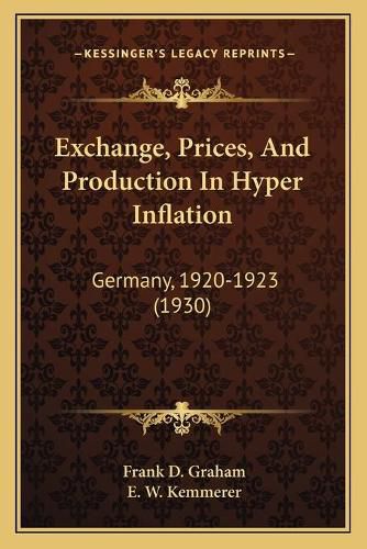 Cover image for Exchange, Prices, and Production in Hyper Inflation: Germany, 1920-1923 (1930)