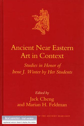Ancient Near Eastern Art in Context: Studies in Honor of Irene J. Winter by her Students