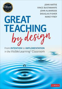 Cover image for Great Teaching by Design: From Intention to Implementation in the Visible Learning Classroom